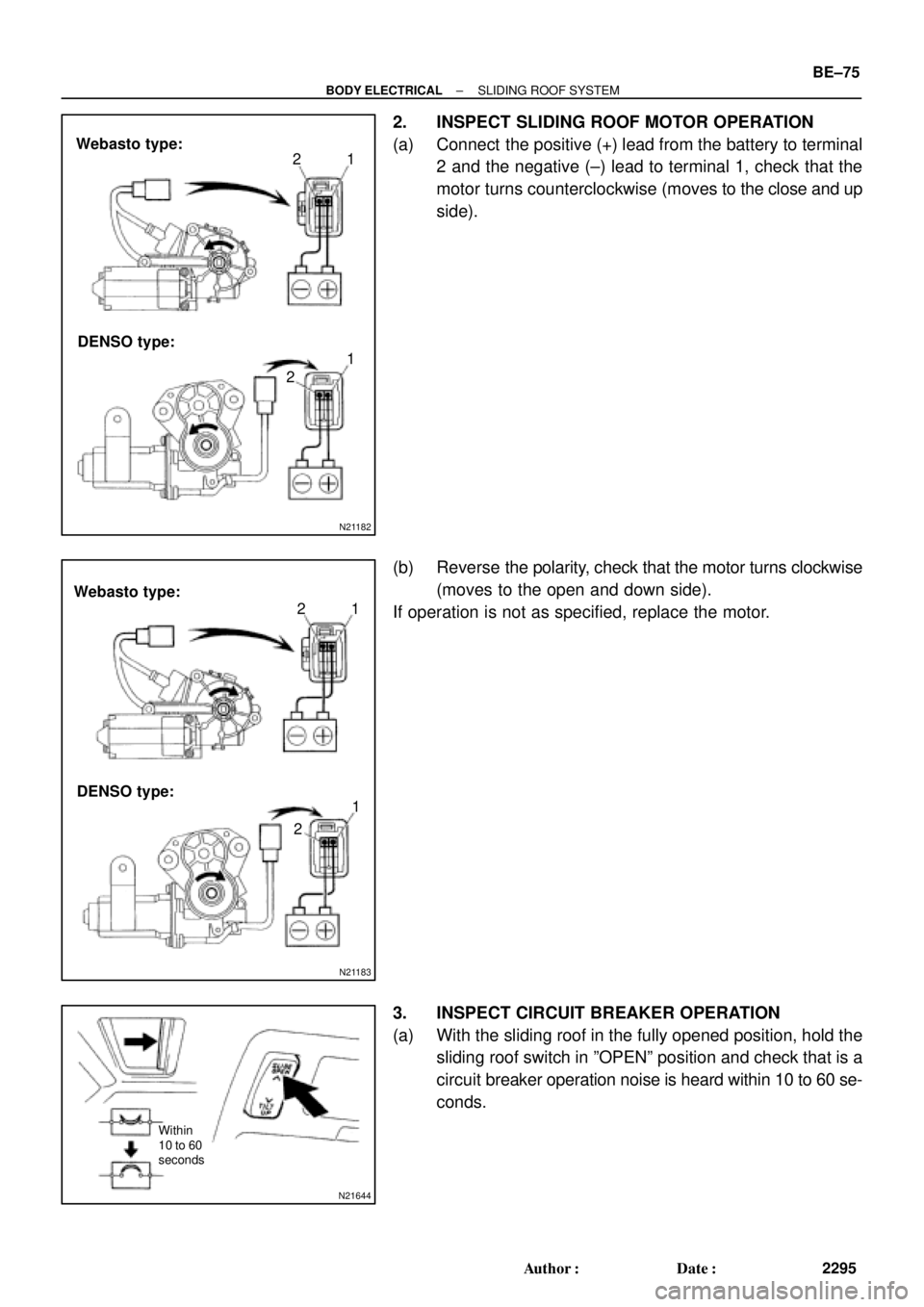TOYOTA CAMRY 1999  Service Repair Manual N21182
Webasto type:
DENSO type:21
1
2
Webasto type:
N21183
DENSO type:21
1
2
N21644
Within
10 to 60
seconds
± BODY ELECTRICALSLIDING ROOF SYSTEM
BE±75
2295 Author: Date:
2. INSPECT SLIDING ROOF M