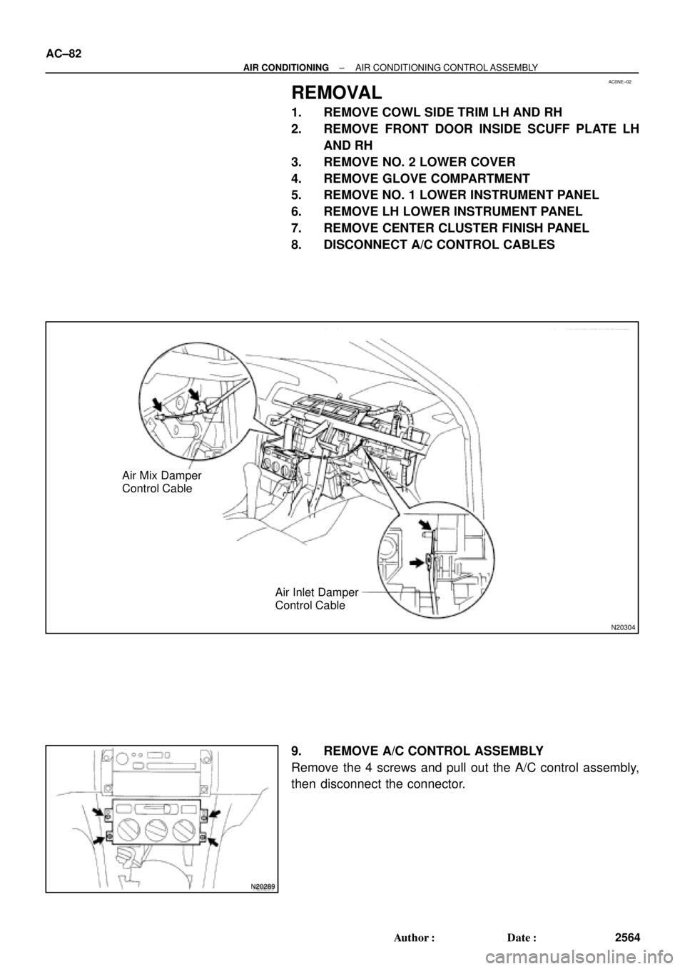 TOYOTA CAMRY 1999  Service Manual Online AC0NE±02
N20304
Air Mix Damper
Control Cable
Air Inlet Damper
Control Cable
N20289
AC±82
± AIR CONDITIONINGAIR CONDITIONING CONTROL ASSEMBLY
2564 Author: Date:
REMOVAL
1. REMOVE COWL SIDE TRIM LH
