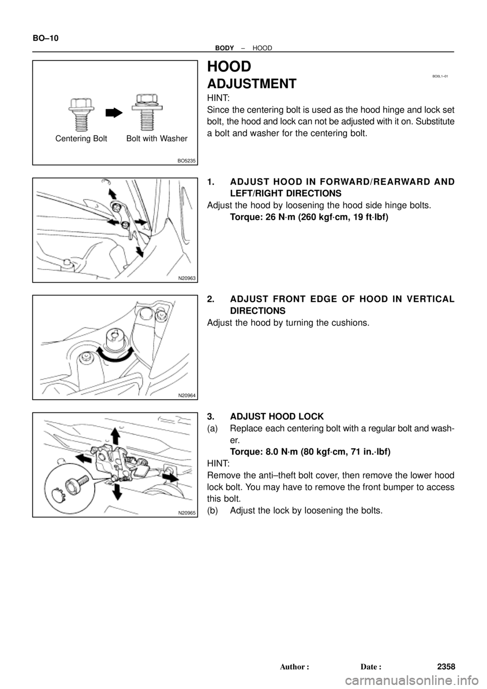 TOYOTA CAMRY 1999  Service Repair Manual BO5235
Centering Bolt Bolt with Washer
BO0L1±01
N20963
N20964
N20965
BO±10
± BODYHOOD
2358 Author: Date:
HOOD
ADJUSTMENT
HINT:
Since the centering bolt is used as the hood hinge and lock set
bolt