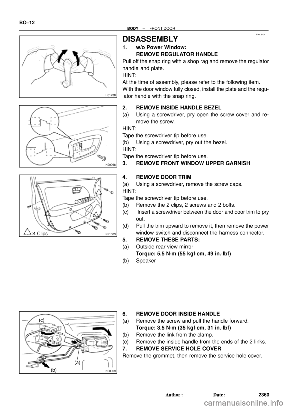 TOYOTA CAMRY 1999  Service Repair Manual BO0L3±01
H01738
N20968
N210034 Clips
N20969
(c)
(b)(a)
BO±12
± BODYFRONT DOOR
2360 Author: Date:
DISASSEMBLY
1. w/o Power Window:
REMOVE REGULATOR HANDLE
Pull off the snap ring with a shop rag an