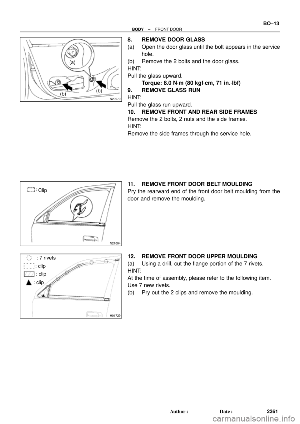 TOYOTA CAMRY 1999  Service Repair Manual N20970
(a)
(b)(b)
N21004
Clip
H01729
: 7 rivets
: clip
: clip
: clip
± BODYFRONT DOOR
BO±13
2361 Author: Date:
8. REMOVE DOOR GLASS
(a) Open the door glass until the bolt appears in the service
ho