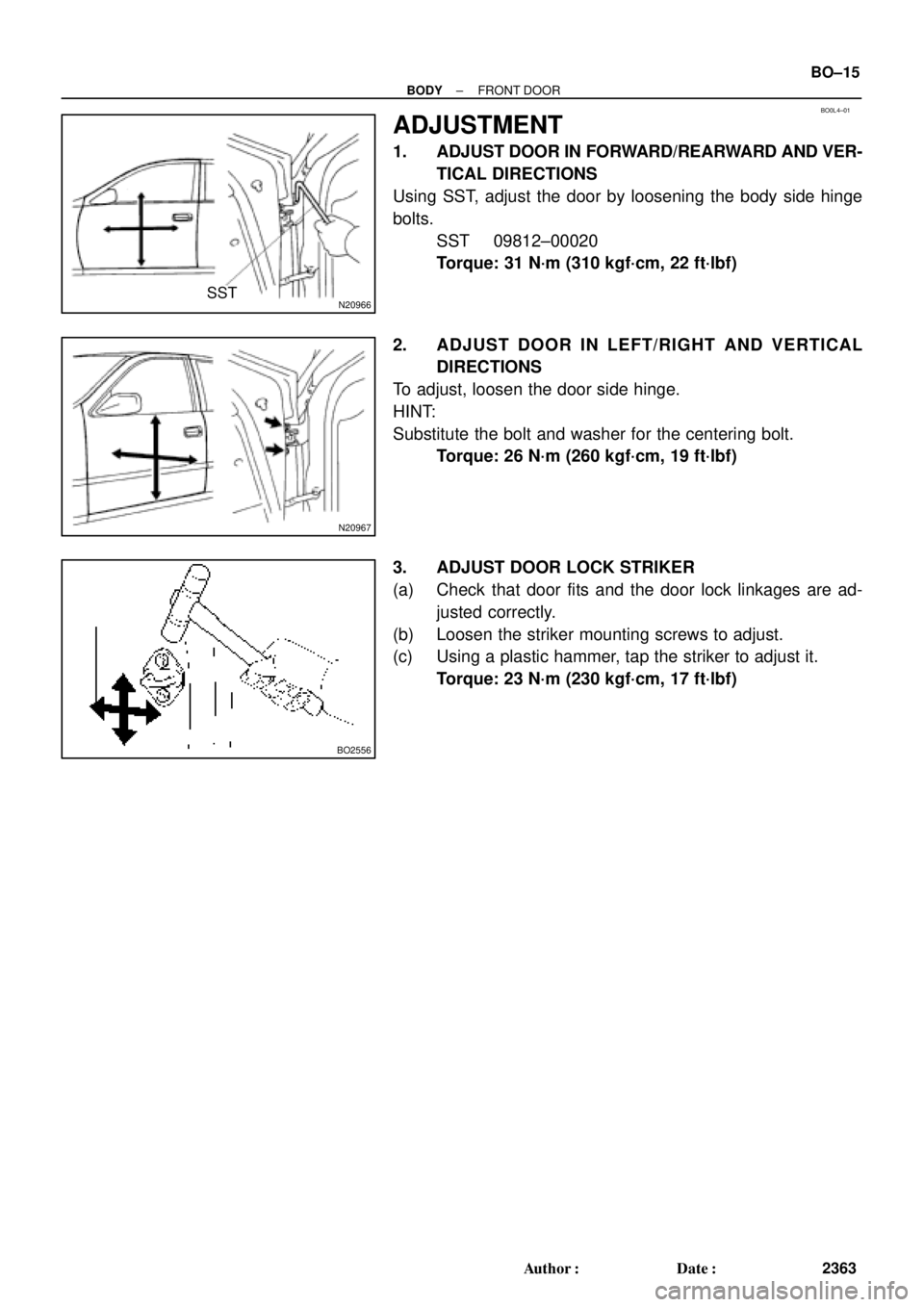 TOYOTA CAMRY 1999  Service Repair Manual BO0L4±01
N20966SST
N20967
BO2556
± BODYFRONT DOOR
BO±15
2363 Author: Date:
ADJUSTMENT
1. ADJUST DOOR IN FORWARD/REARWARD AND VER-
TICAL DIRECTIONS
Using SST, adjust the door by loosening the body