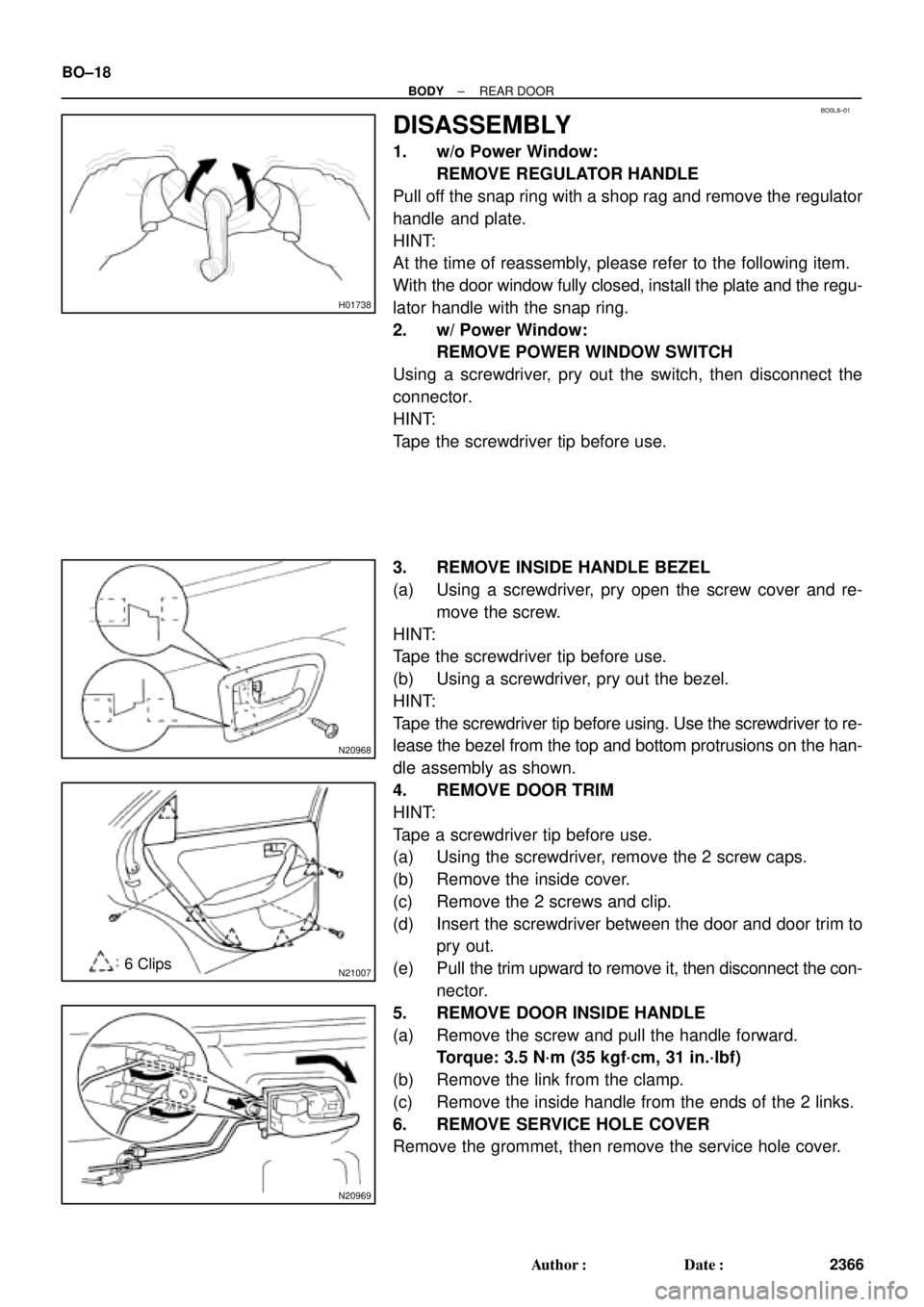 TOYOTA CAMRY 1999  Service Repair Manual H01738
BO0L8±01
N20968
N210076 Clips
N20969
BO±18
± BODYREAR DOOR
2366 Author: Date:
DISASSEMBLY
1. w/o Power Window:
REMOVE REGULATOR HANDLE
Pull off the snap ring with a shop rag and remove the
