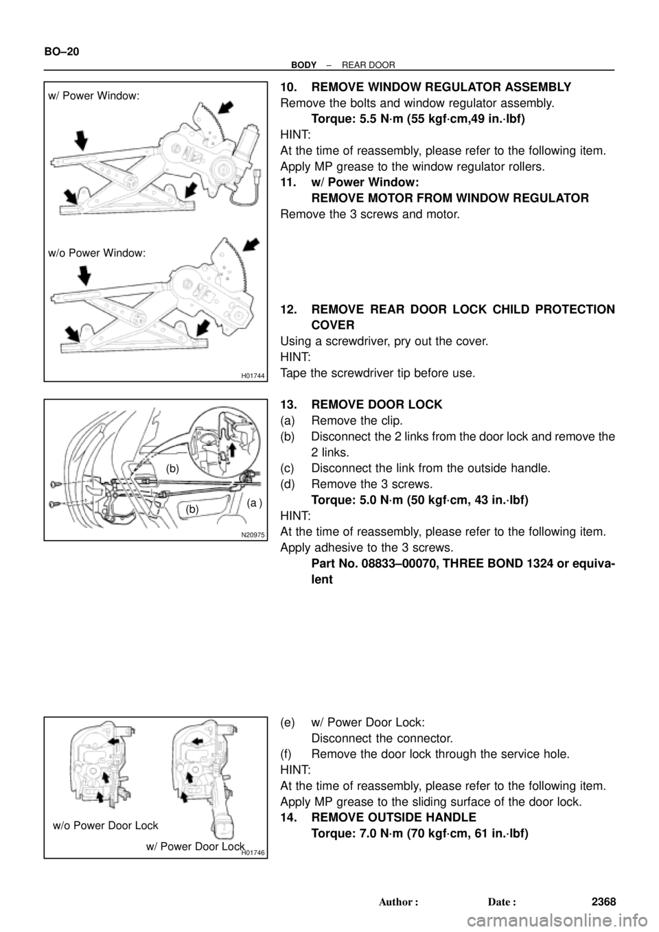 TOYOTA CAMRY 1999  Service Repair Manual H01744
w/ Power Window:
w/o Power Window:
N20975
(b)
(b)(a )
H01746
w/o Power Door Lock
w/ Power Door Lock BO±20
± BODYREAR DOOR
2368 Author: Date:
10. REMOVE WINDOW REGULATOR ASSEMBLY
Remove the 