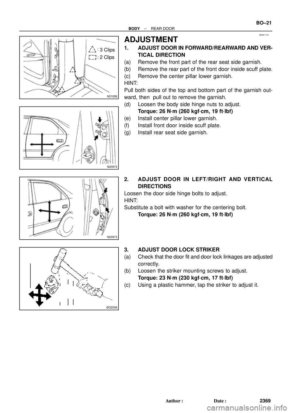 TOYOTA CAMRY 1999  Service Repair Manual BO0L7±01
N21006
3 Clips
2 Clips
N20972
N20973
BO2556
± BODYREAR DOOR
BO±21
2369 Author: Date:
ADJUSTMENT
1. ADJUST DOOR IN FORWARD/REARWARD AND VER-
TICAL DIRECTION
(a) Remove the front part of t