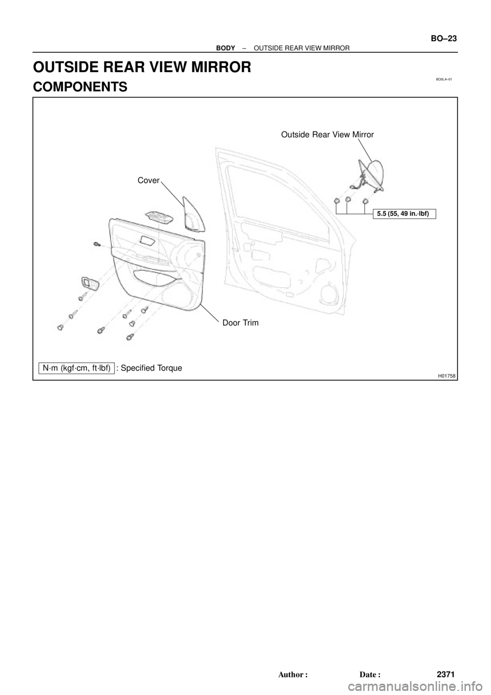 TOYOTA CAMRY 1999  Service Repair Manual BO0LA±01
H01758
Outside Rear View Mirror
Cover
Door Trim
N´m (kgf´cm, ft´lbf) : Specified Torque
5.5 (55, 49 in.´lbf)
± BODYOUTSIDE REAR VIEW MIRROR
BO±23
2371 Author: Date:
OUTSIDE REAR VIEW