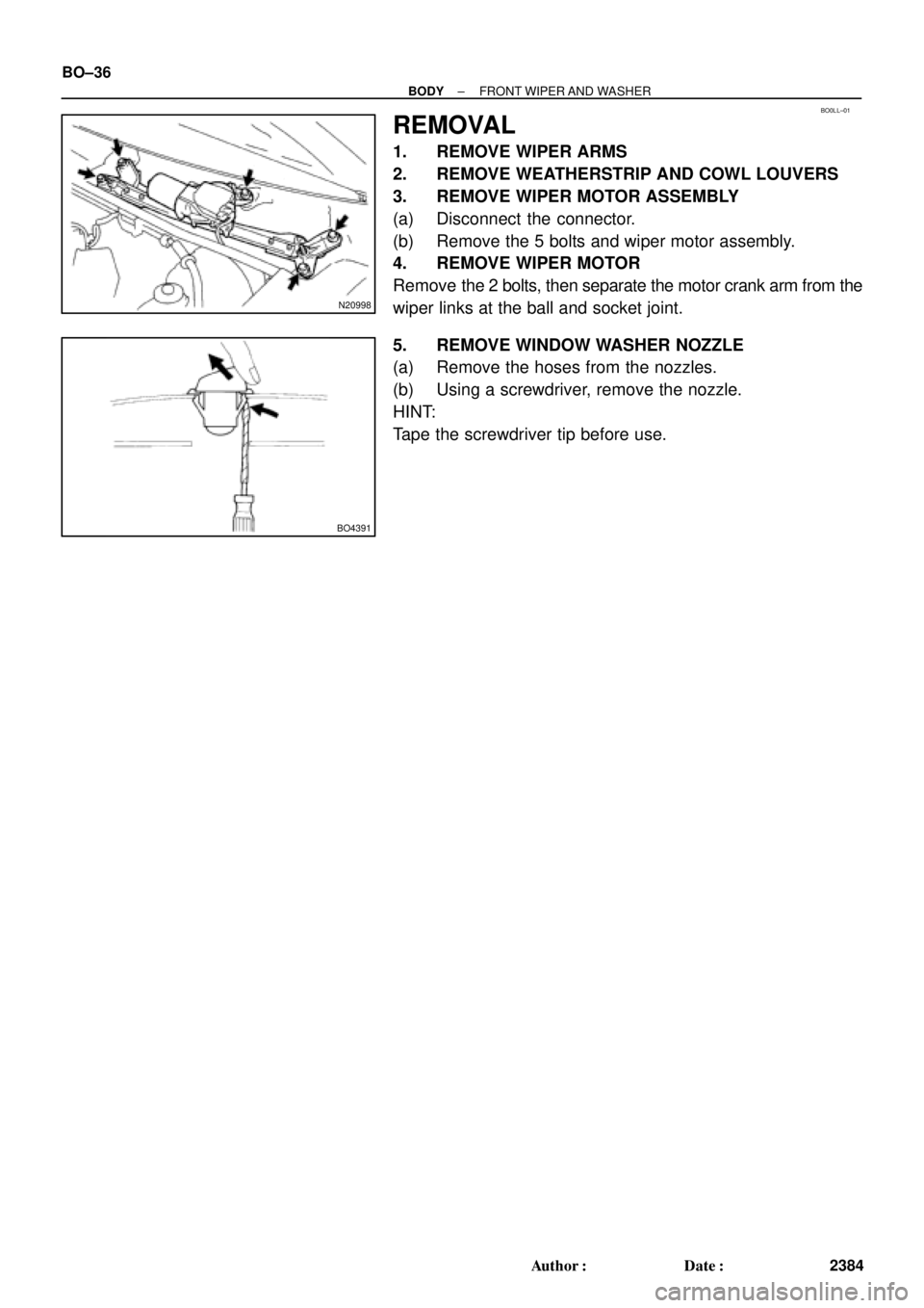 TOYOTA CAMRY 1999  Service Repair Manual BO0LL±01
N20998
BO4391
BO±36
± BODYFRONT WIPER AND WASHER
2384 Author: Date:
REMOVAL
1. REMOVE WIPER ARMS
2. REMOVE WEATHERSTRIP AND COWL LOUVERS
3. REMOVE WIPER MOTOR ASSEMBLY
(a) Disconnect the