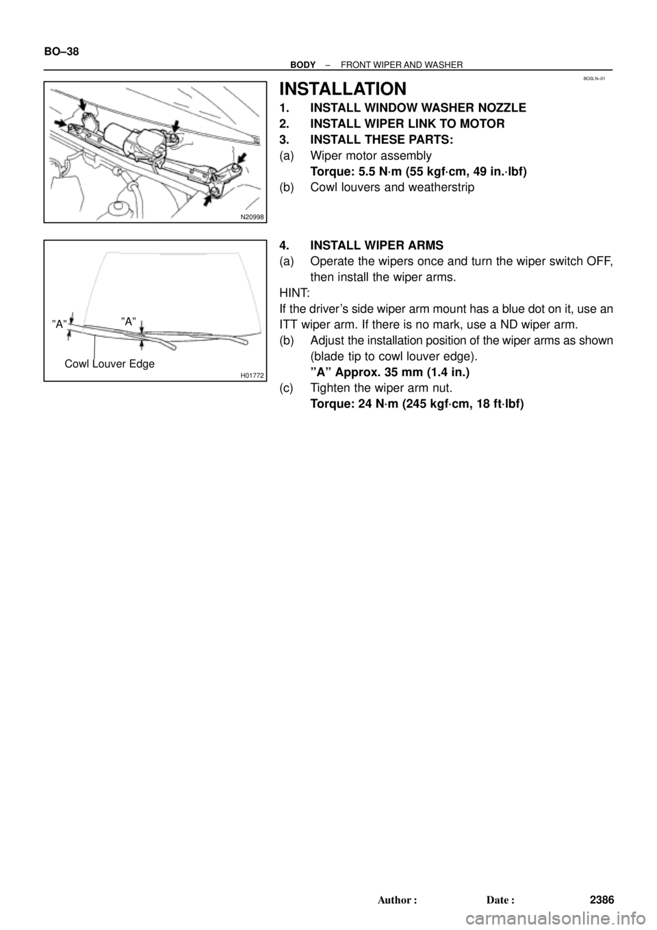 TOYOTA CAMRY 1999  Service Repair Manual BO0LN±01
N20998
H01772
ºAººAº
Cowl Louver Edge
BO±38
± BODYFRONT WIPER AND WASHER
2386 Author: Date:
INSTALLATION
1. INSTALL WINDOW WASHER NOZZLE
2. INSTALL WIPER LINK TO MOTOR
3. INSTALL THE