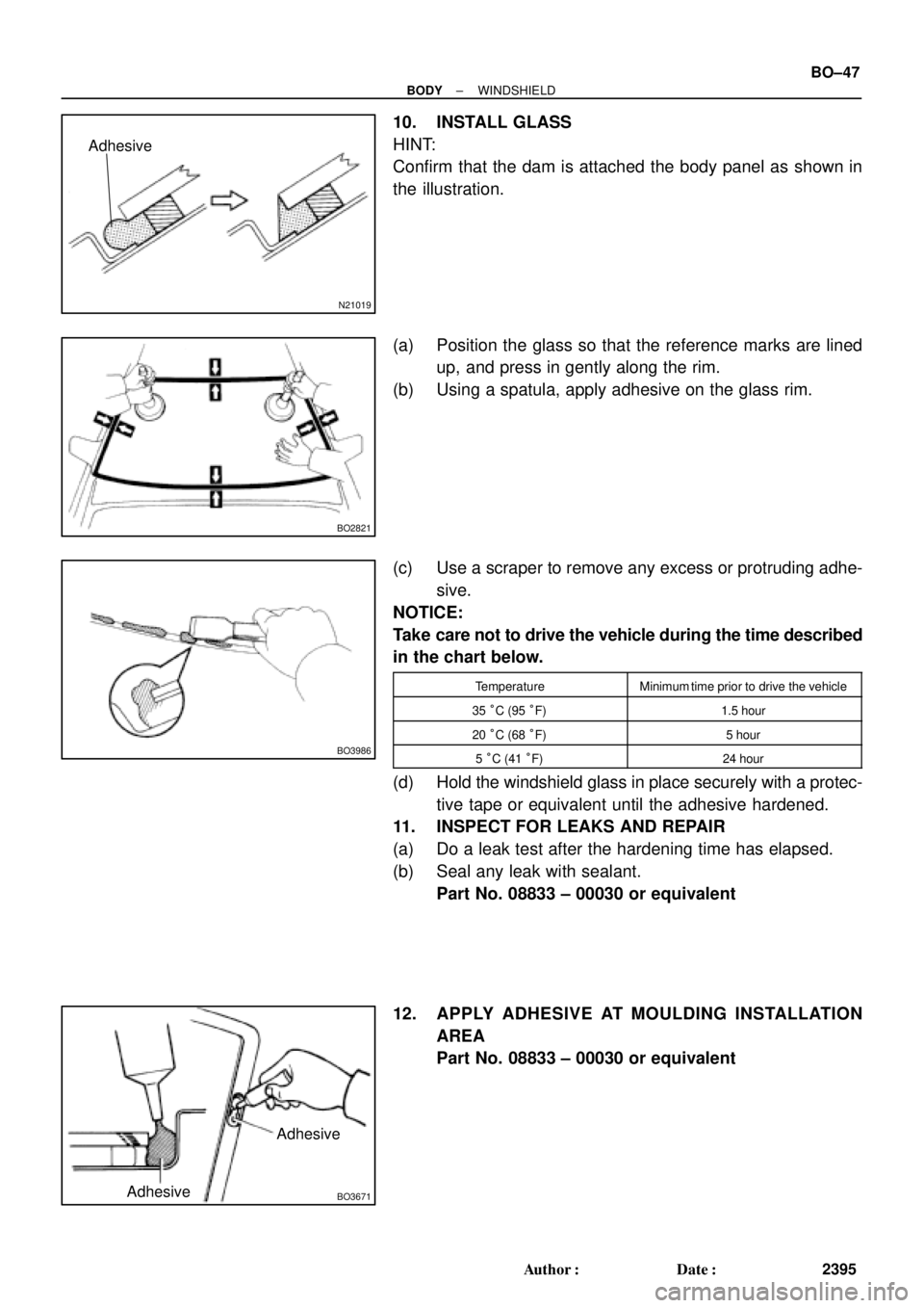 TOYOTA CAMRY 1999  Service Repair Manual N21019
Adhesive
BO2821
BO3986
BO3671AdhesiveAdhesive
± BODYWINDSHIELD
BO±47
2395 Author: Date:
10. INSTALL GLASS
HINT:
Confirm that the dam is attached the body panel as shown in
the illustration.