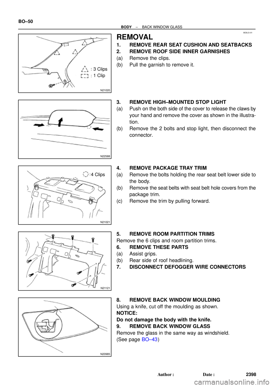 TOYOTA CAMRY 1999  Service Repair Manual BO0LS±01
N21020
3 Clips
1 Clip
N22588
N21021
4 Clips
N21121
N20985
BO±50
± BODYBACK WINDOW GLASS
2398 Author: Date:
REMOVAL
1. REMOVE REAR SEAT CUSHION AND SEATBACKS
2. REMOVE ROOF SIDE INNER GAR