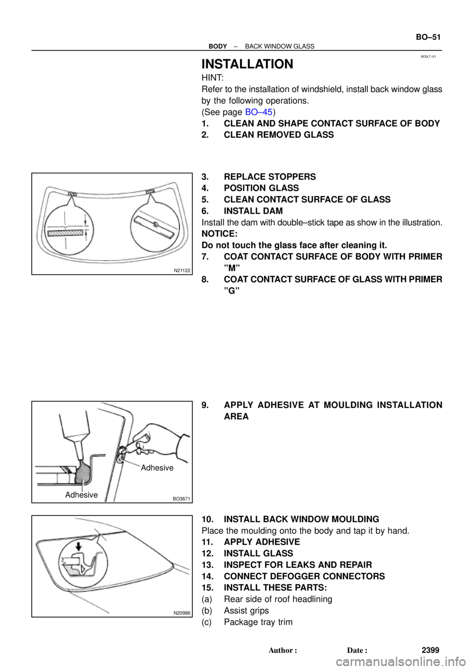 TOYOTA CAMRY 1999  Service Repair Manual BO0LT±01
N21122
BO3671AdhesiveAdhesive
N20986
± BODYBACK WINDOW GLASS
BO±51
2399 Author: Date:
INSTALLATION
HINT:
Refer to the installation of windshield, install back window glass
by the followi