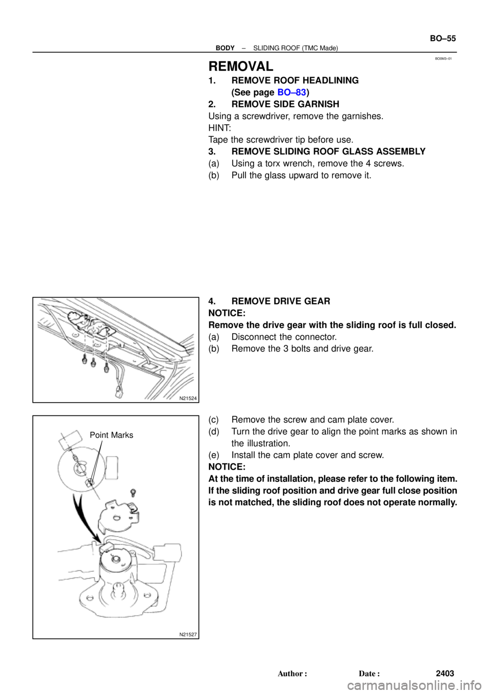 TOYOTA CAMRY 1999  Service Repair Manual BO0M3±01
N21524
N21527
Point Marks
± BODYSLIDING ROOF (TMC Made)
BO±55
2403 Author: Date:
REMOVAL
1. REMOVE ROOF HEADLINING
(See page BO±83)
2. REMOVE SIDE GARNISH
Using a screwdriver, remove th