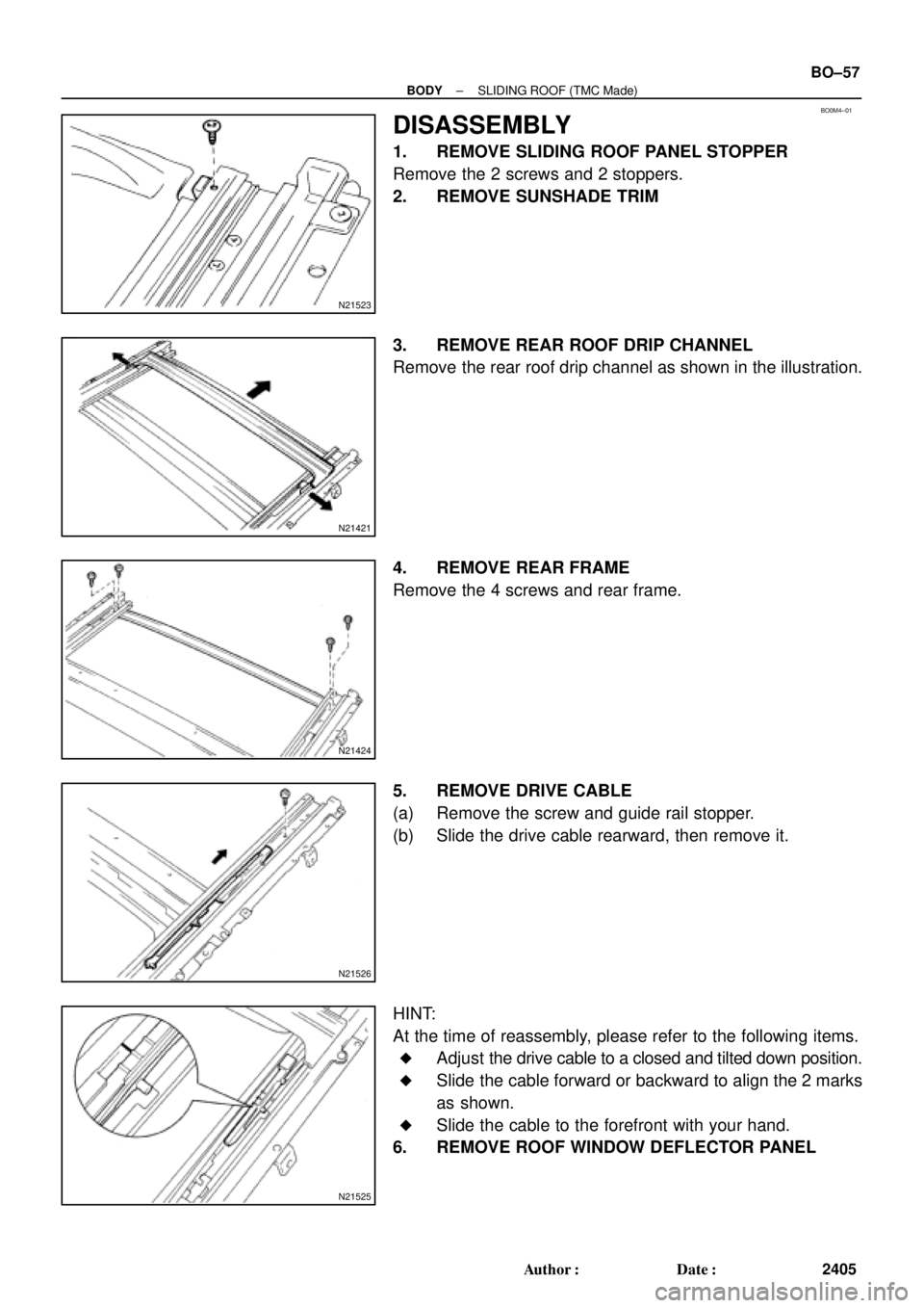 TOYOTA CAMRY 1999  Service Repair Manual BO0M4±01
N21523
N21421
N21424
N21526
N21525
± BODYSLIDING ROOF (TMC Made)
BO±57
2405 Author: Date:
DISASSEMBLY
1. REMOVE SLIDING ROOF PANEL STOPPER
Remove the 2 screws and 2 stoppers.
2. REMOVE S
