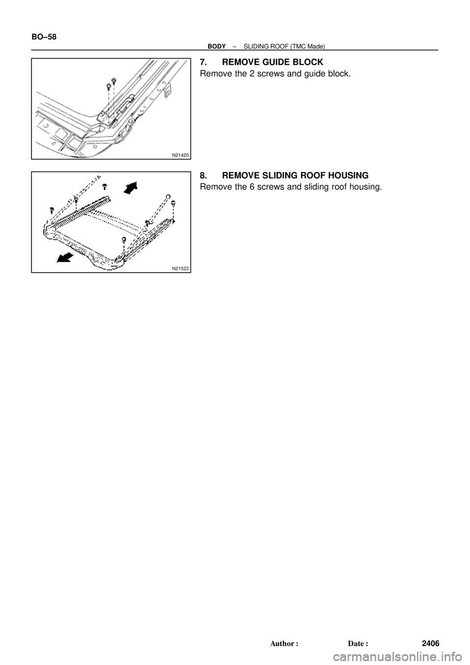 TOYOTA CAMRY 1999  Service Repair Manual N21420
N21522
BO±58
± BODYSLIDING ROOF (TMC Made)
2406 Author: Date:
7. REMOVE GUIDE BLOCK
Remove the 2 screws and guide block.
8. REMOVE SLIDING ROOF HOUSING
Remove the 6 screws and sliding roof 