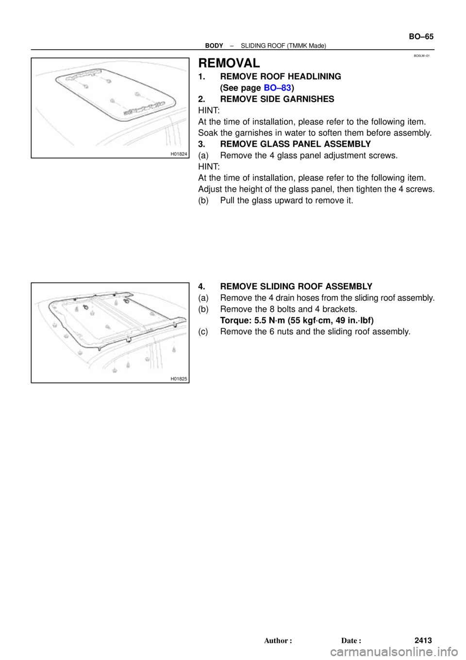 TOYOTA CAMRY 1999  Service Repair Manual BO0LW±01
H01824
H01825
± BODYSLIDING ROOF (TMMK Made)
BO±65
2413 Author: Date:
REMOVAL
1. REMOVE ROOF HEADLINING
(See page BO±83)
2. REMOVE SIDE GARNISHES
HINT:
At the time of installation, plea