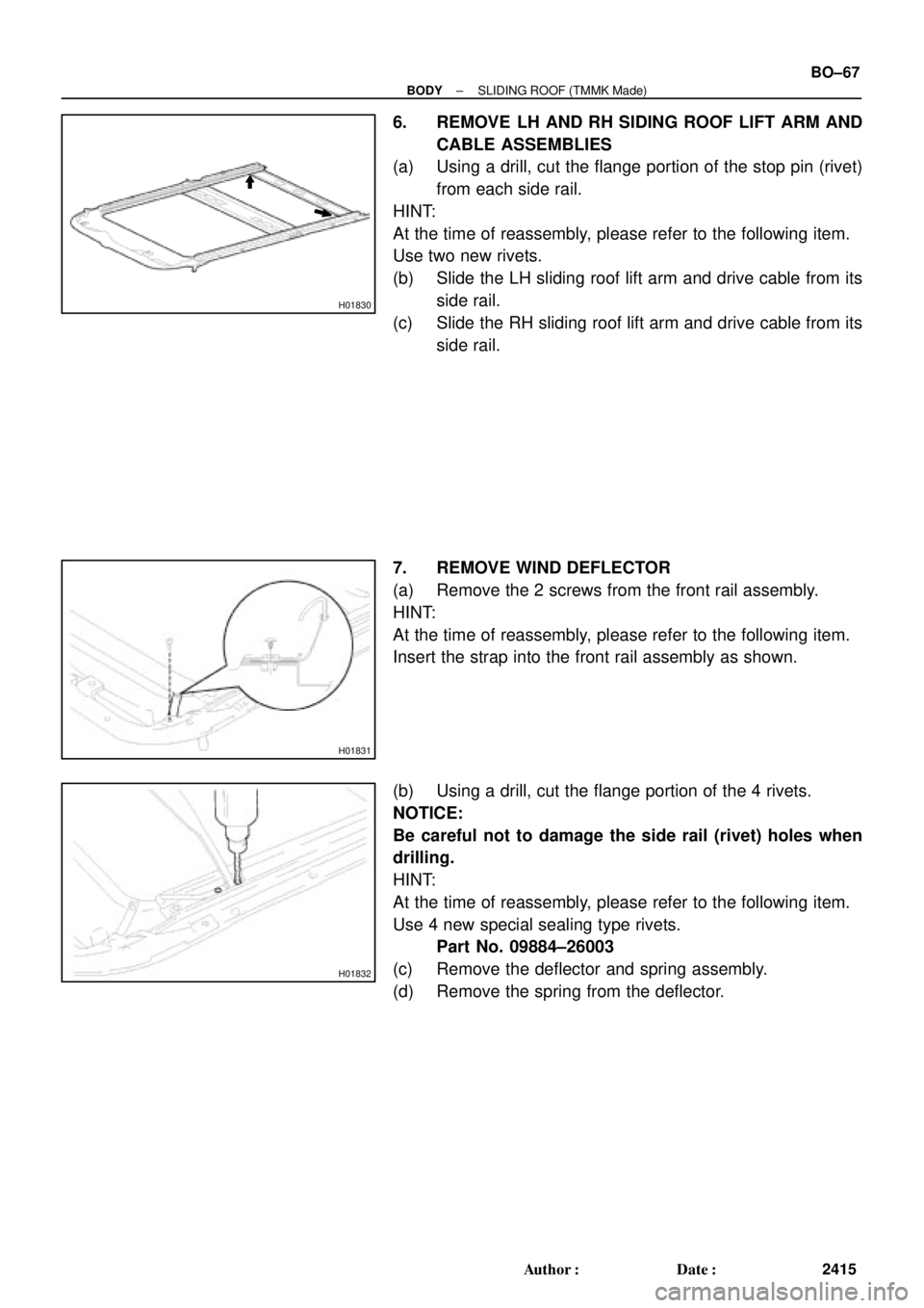 TOYOTA CAMRY 1999  Service Repair Manual H01830
H01831
H01832
± BODYSLIDING ROOF (TMMK Made)
BO±67
2415 Author: Date:
6. REMOVE LH AND RH SIDING ROOF LIFT ARM AND
CABLE ASSEMBLIES
(a) Using a drill, cut the flange portion of the stop pin