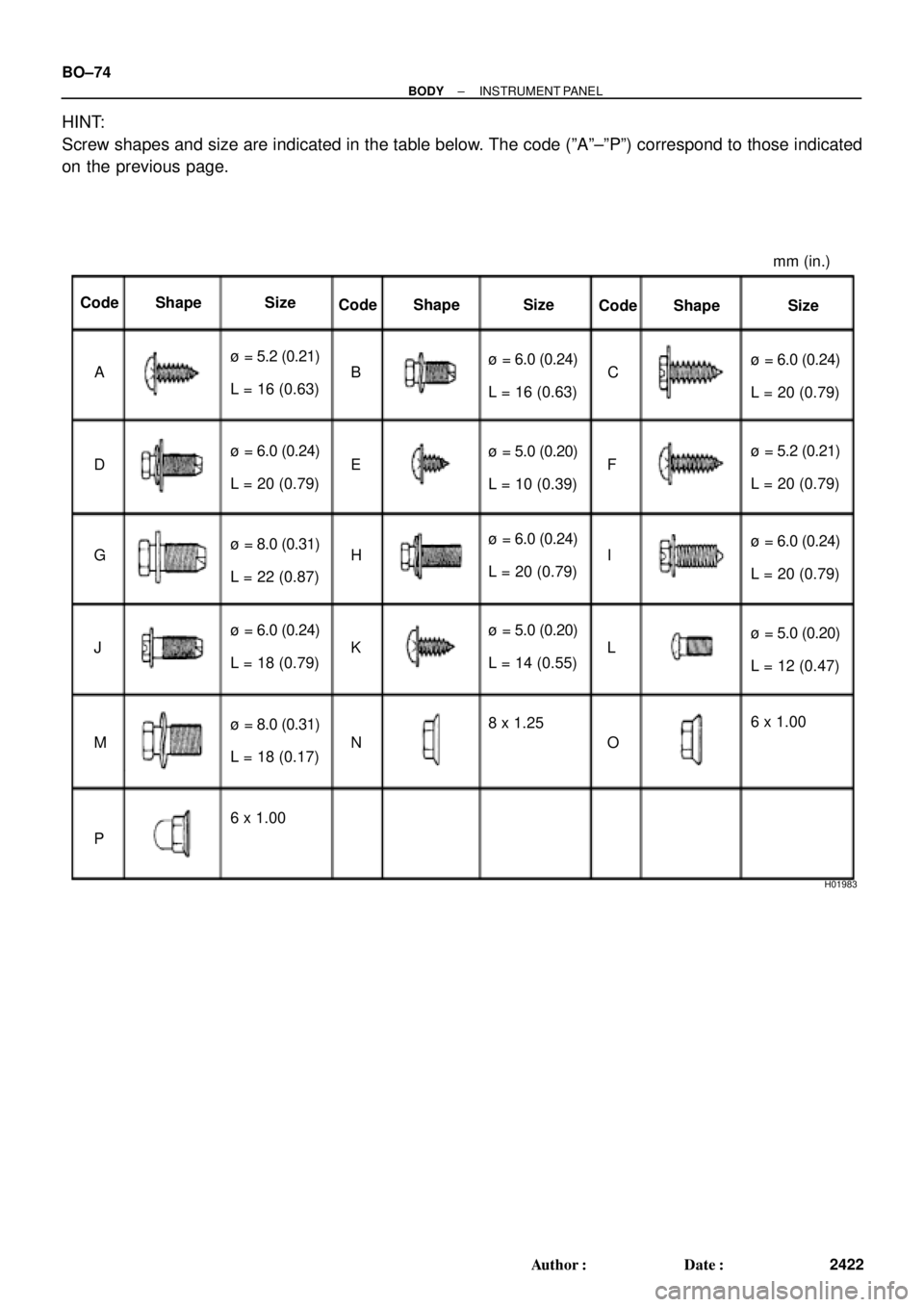 TOYOTA CAMRY 1999  Service Repair Manual H01983
Code        Shape              Size
Code        Shape              Size
Code        Shape               Size
A
D
G
J
M
PBC
EF
HI
K
NL
O L = 16 (0.63) ù = 5.2 (0.21)mm (in.)
L = 16 (0.63) ù = 
