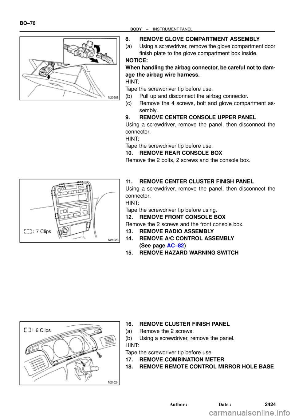 TOYOTA CAMRY 1999  Service Repair Manual N20988
N21023
7 Clips
N21024
6 Clips BO±76
± BODYINSTRUMENT PANEL
2424 Author: Date:
8. REMOVE GLOVE COMPARTMENT ASSEMBLY
(a) Using a screwdriver, remove the glove compartment door
finish plate to