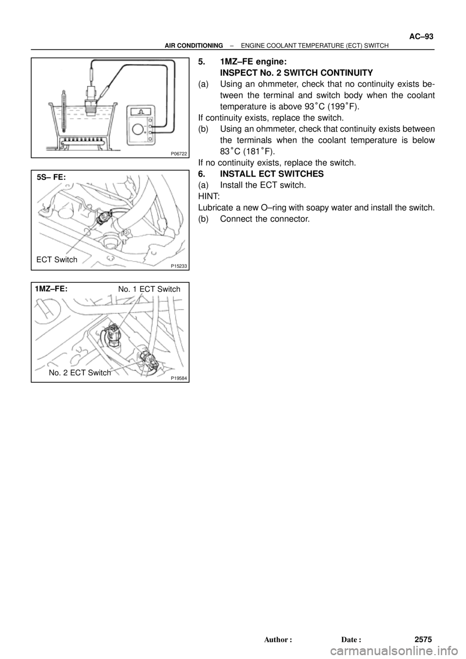 TOYOTA CAMRY 1999  Service Repair Manual P06722
P15233
5S± FE:
ECT Switch
P19584
1MZ±FE:
No. 1 ECT Switch
No. 2 ECT Switch
± AIR CONDITIONINGENGINE COOLANT TEMPERATURE (ECT) SWITCH
AC±93
2575 Author: Date:
5. 1MZ±FE engine:
INSPECT No