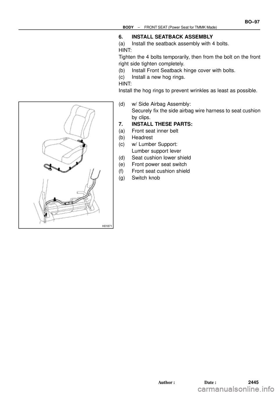 TOYOTA CAMRY 1999  Service Repair Manual H01871
± BODYFRONT SEAT (Power Seat for TMMK Made)
BO±97
2445 Author: Date:
6. INSTALL SEATBACK ASSEMBLY
(a) Install the seatback assembly with 4 bolts.
HINT:
Tighten the 4 bolts temporarily, then