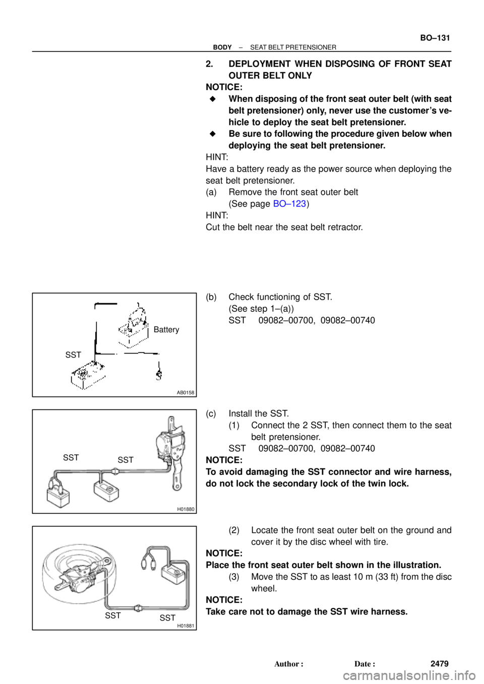TOYOTA CAMRY 1999  Service Repair Manual AB0158
SSTBattery
H01880
SST SST
H01881SST SST
± BODYSEAT BELT PRETENSIONER
BO±131
2479 Author: Date:
2. DEPLOYMENT WHEN DISPOSING OF FRONT SEAT
OUTER BELT ONLY
NOTICE:
When disposing of the fron