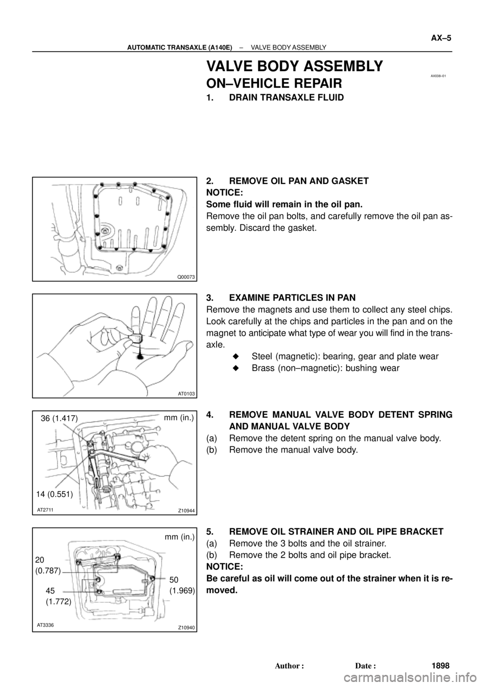 TOYOTA CAMRY 1999  Service Owners Manual AX038±01
Q00073
AT0103
Z10944
mm (in.)
14 (0.551)36 (1.417)
AT2711
Z10940
20
(0.787)mm (in.)
45
(1.772)50
(1.969)
AT3336
± AUTOMATIC TRANSAXLE (A140E)VALVE BODY ASSEMBLY
AX±5
1898 Author: Date:
V