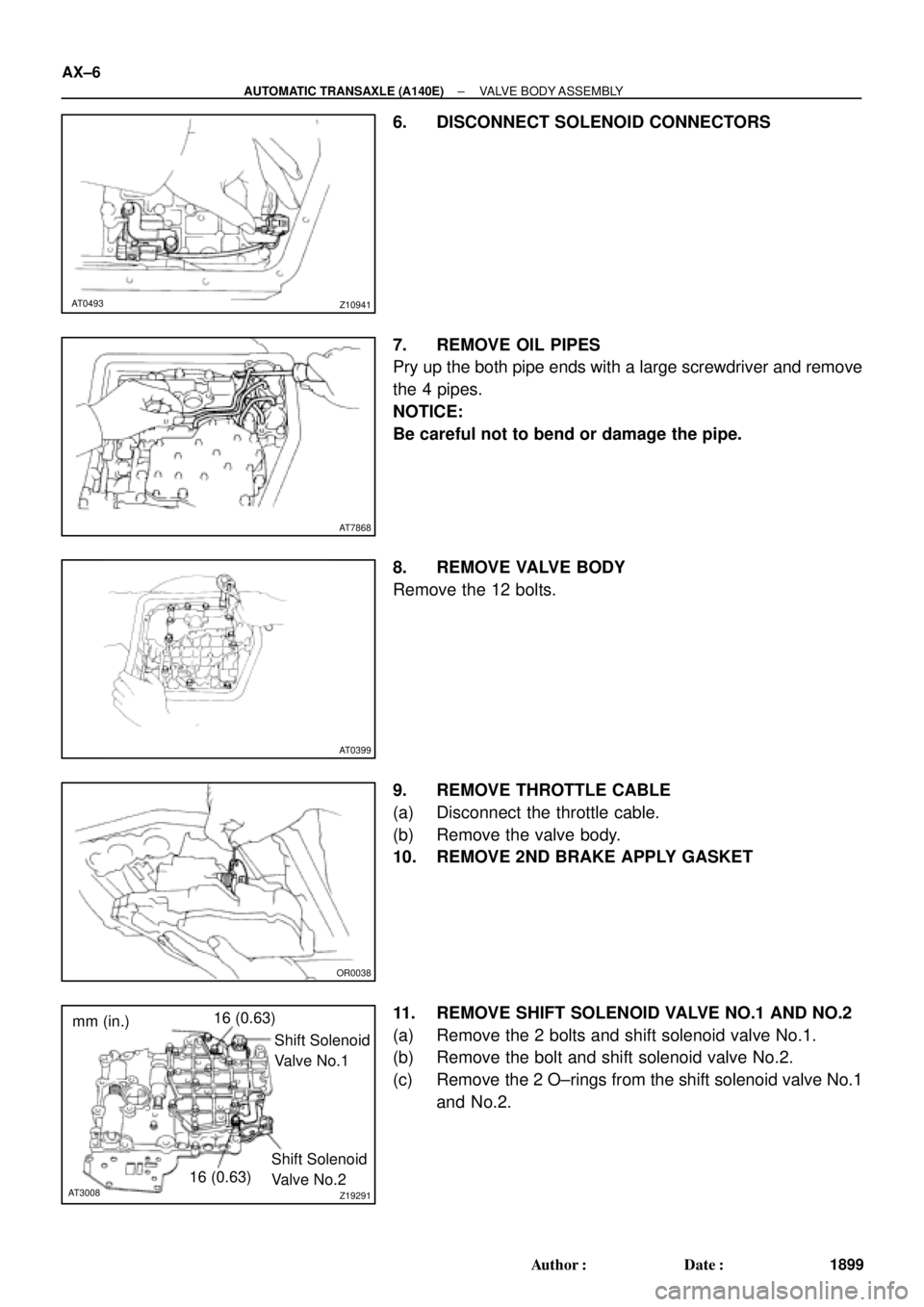 TOYOTA CAMRY 1999  Service Owners Manual Z10941 AT0493
AT7868
AT0399
OR0038
Z19291
16 (0.63)
Shift Solenoid
Valve No.1
16 (0.63)Shift Solenoid
Valve No.2
AT3008
mm (in.) AX±6
± AUTOMATIC TRANSAXLE (A140E)VALVE BODY ASSEMBLY
1899 Author: D