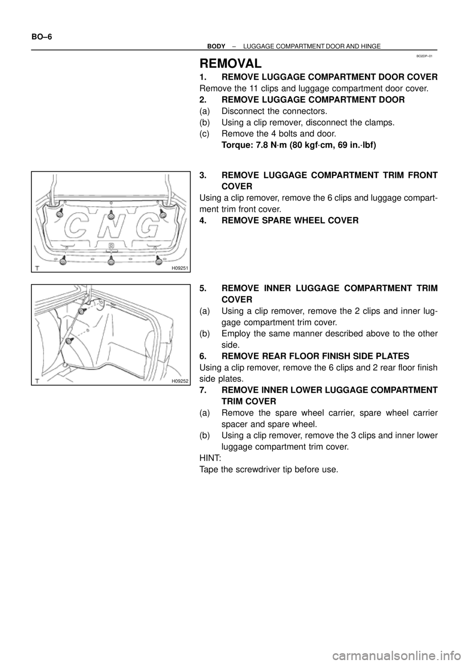 TOYOTA CAMRY 1999  Service Repair Manual BO2DP±01
H09251
H09252
BO±6
± BODYLUGGAGE COMPARTMENT DOOR AND HINGE
REMOVAL
1. REMOVE LUGGAGE COMPARTMENT DOOR COVER
Remove the 11 clips and luggage compartment door cover.
2. REMOVE LUGGAGE COMPA