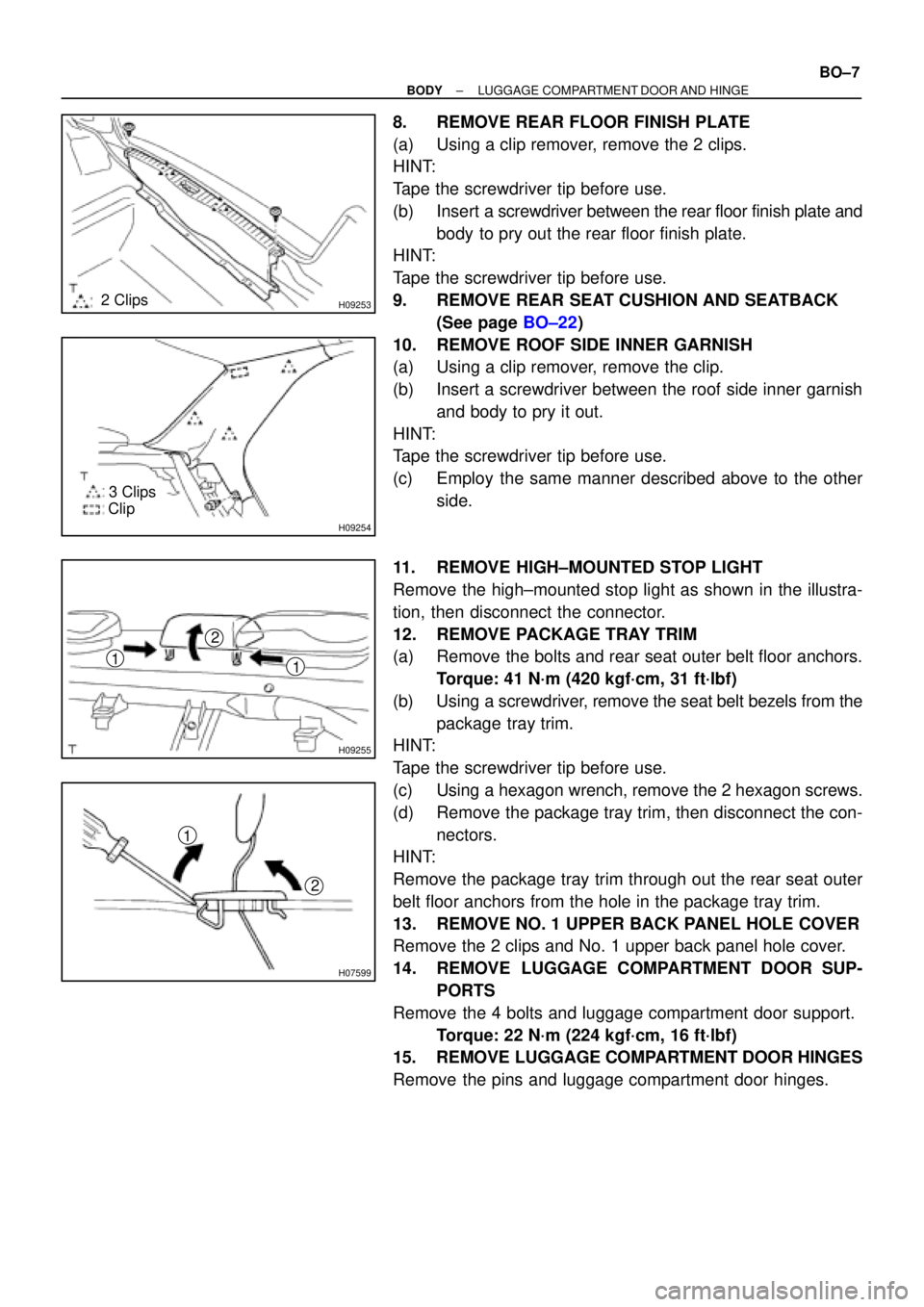 TOYOTA CAMRY 1999  Service Repair Manual H092532 Clips
H09254
3 Clips
Clip
H09255
2
1 1
H07599
2
1
± BODYLUGGAGE COMPARTMENT DOOR AND HINGE
BO±7
8. REMOVE REAR FLOOR FINISH PLATE
(a) Using a clip remover, remove the 2 clips.
HINT:
Tape the