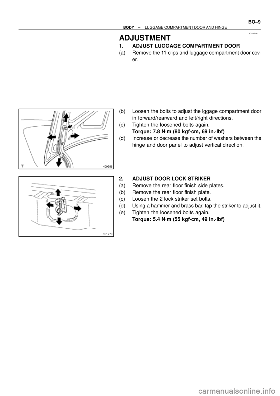 TOYOTA CAMRY 1999  Service Repair Manual BO2DR±01
H09256
N21779
± BODYLUGGAGE COMPARTMENT DOOR AND HINGE
BO±9
ADJUSTMENT
1. ADJUST LUGGAGE COMPARTMENT DOOR
(a) Remove  the 11 clips and luggage compartment door cov-
er.
(b) Loosen  the bol