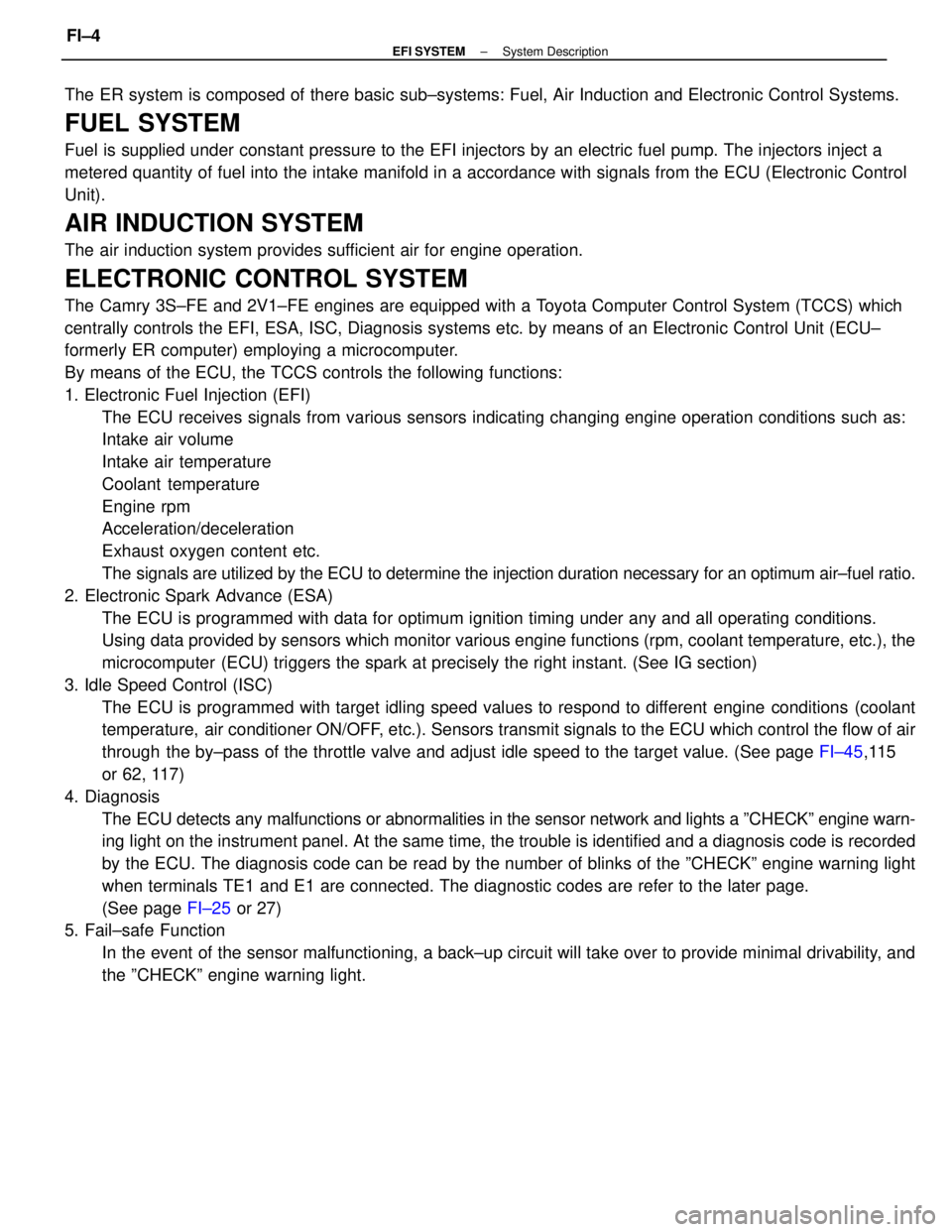 TOYOTA CAMRY V20 1986 Service Information The ER system is composed of there basic sub±systems: Fuel, Air Induction and Electronic Control Systems.
FUEL SYSTEM
Fuel is supplied under constant pressure to the EFI injectors by an electric fuel TOYOTA CAMRY V20 1986 Service Information The ER system is composed of there basic sub±systems: Fuel, Air Induction and Electronic Control Systems.
FUEL SYSTEM
Fuel is supplied under constant pressure to the EFI injectors by an electric fuel