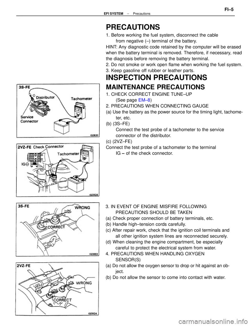 TOYOTA CAMRY V20 1986 Service Information PRECAUTIONS
1. Before working the fuel system, disconnect the cable
from negative (±) terminal of the battery.
HINT: Any diagnostic code retained by the computer will be erased
when the battery termi TOYOTA CAMRY V20 1986 Service Information PRECAUTIONS
1. Before working the fuel system, disconnect the cable
from negative (±) terminal of the battery.
HINT: Any diagnostic code retained by the computer will be erased
when the battery termi