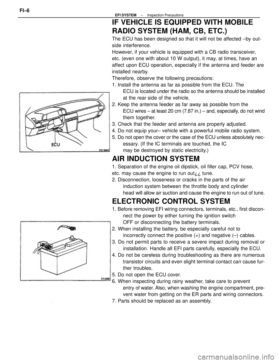 TOYOTA CAMRY V20 1986  Service Information IF VEHICLE IS EQUIPPED WITH MOBILE
RADIO SYSTEM (HAM, CB, ETC.)
The ECU has been designed so that it will not be affected ±by out-
side interference.
However, if your vehicle is equipped with a CB ra