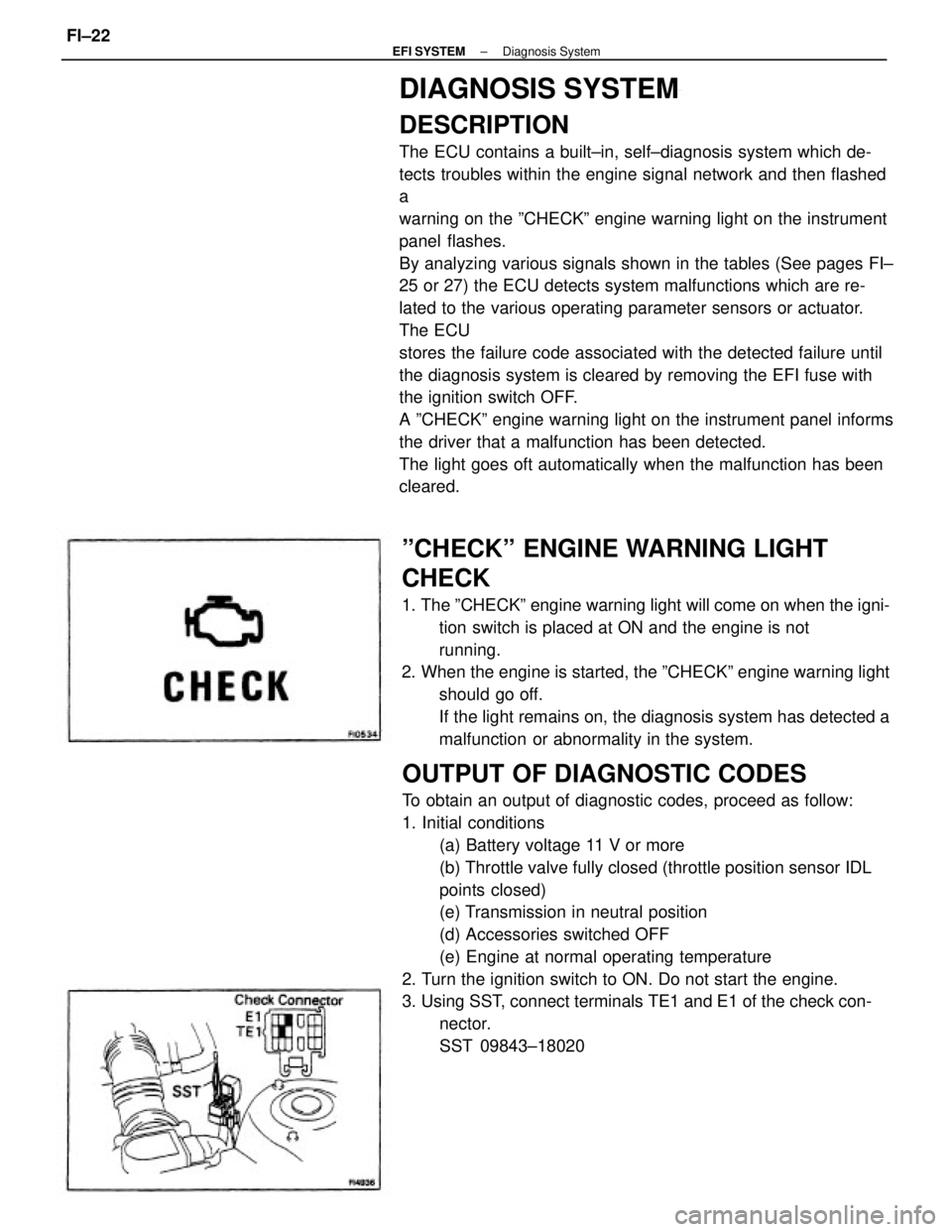TOYOTA CAMRY V20 1986 Service Information DIAGNOSIS SYSTEM
DESCRIPTION
The ECU contains a built±in, self±diagnosis system which de-
tects troubles within the engine signal network and then flashed
a
warning on the ºCHECKº engine warning l TOYOTA CAMRY V20 1986 Service Information DIAGNOSIS SYSTEM
DESCRIPTION
The ECU contains a built±in, self±diagnosis system which de-
tects troubles within the engine signal network and then flashed
a
warning on the ºCHECKº engine warning l