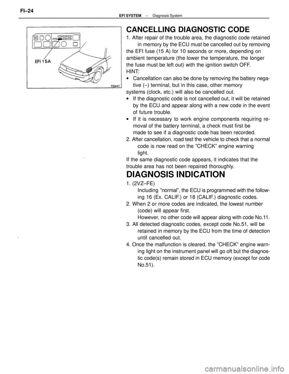 TOYOTA CAMRY V20 1986  Service Information CANCELLING DIAGNOSTIC CODE
1. After repair of the trouble area, the diagnostic code retained
in memory by the ECU must be cancelled out by removing
the EFI fuse (15 A) for 10 seconds or more, dependin