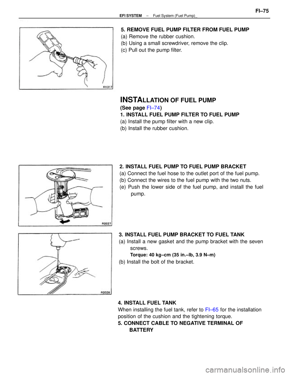 TOYOTA CAMRY V20 1986  Service Information 4. INSTALL FUEL TANK
When installing the fuel tank, refer to FI±65 for the installation
position of the cushion and the tightening torque.
5. CONNECT CABLE TO NEGATIVE TERMINAL OF
BATTERY 2. INSTALL 