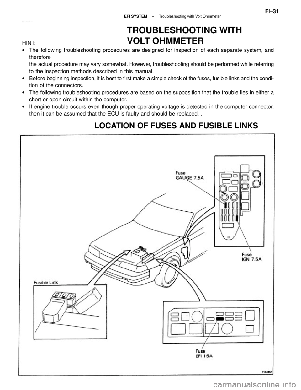 TOYOTA CAMRY V20 1986  Service Information HINT:
wThe following troubleshooting procedures are designed for inspection of each separate system, and
therefore
the actual procedure may vary somewhat. However, troubleshooting should be performed 
