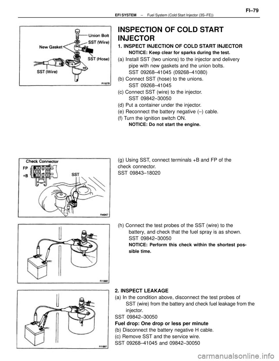 TOYOTA CAMRY V20 1986 Service Information INSPECTION OF COLD START
INJECTOR
1. INSPECT INJECTION OF COLD START INJECTOR
NOTICE: Keep clear for sparks during the test.
(a) Install SST (two unions) to the injector and delivery
pipe with new gas TOYOTA CAMRY V20 1986 Service Information INSPECTION OF COLD START
INJECTOR
1. INSPECT INJECTION OF COLD START INJECTOR
NOTICE: Keep clear for sparks during the test.
(a) Install SST (two unions) to the injector and delivery
pipe with new gas