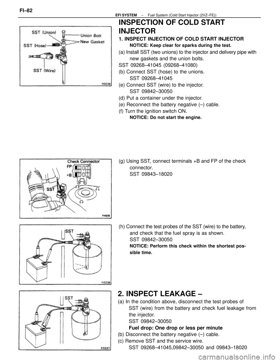 TOYOTA CAMRY V20 1986 Service Information INSPECTION OF COLD START
INJECTOR
1. INSPECT INJECTION OF COLD START INJECTOR
NOTICE: Keep clear for sparks during the test.
(a) Install SST (two unions) to the injector and delivery pipe with
new gas TOYOTA CAMRY V20 1986 Service Information INSPECTION OF COLD START
INJECTOR
1. INSPECT INJECTION OF COLD START INJECTOR
NOTICE: Keep clear for sparks during the test.
(a) Install SST (two unions) to the injector and delivery pipe with
new gas