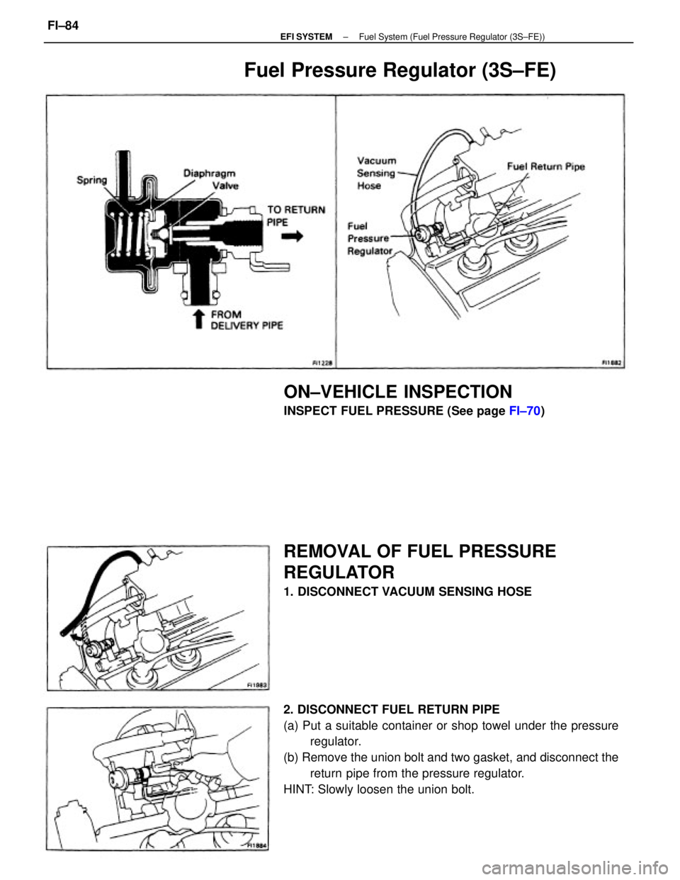 TOYOTA CAMRY V20 1986  Service Information 2. DISCONNECT FUEL RETURN PIPE
(a) Put a suitable container or shop towel under the pressure
regulator.
(b) Remove the union bolt and two gasket, and disconnect the
return pipe from the pressure regul