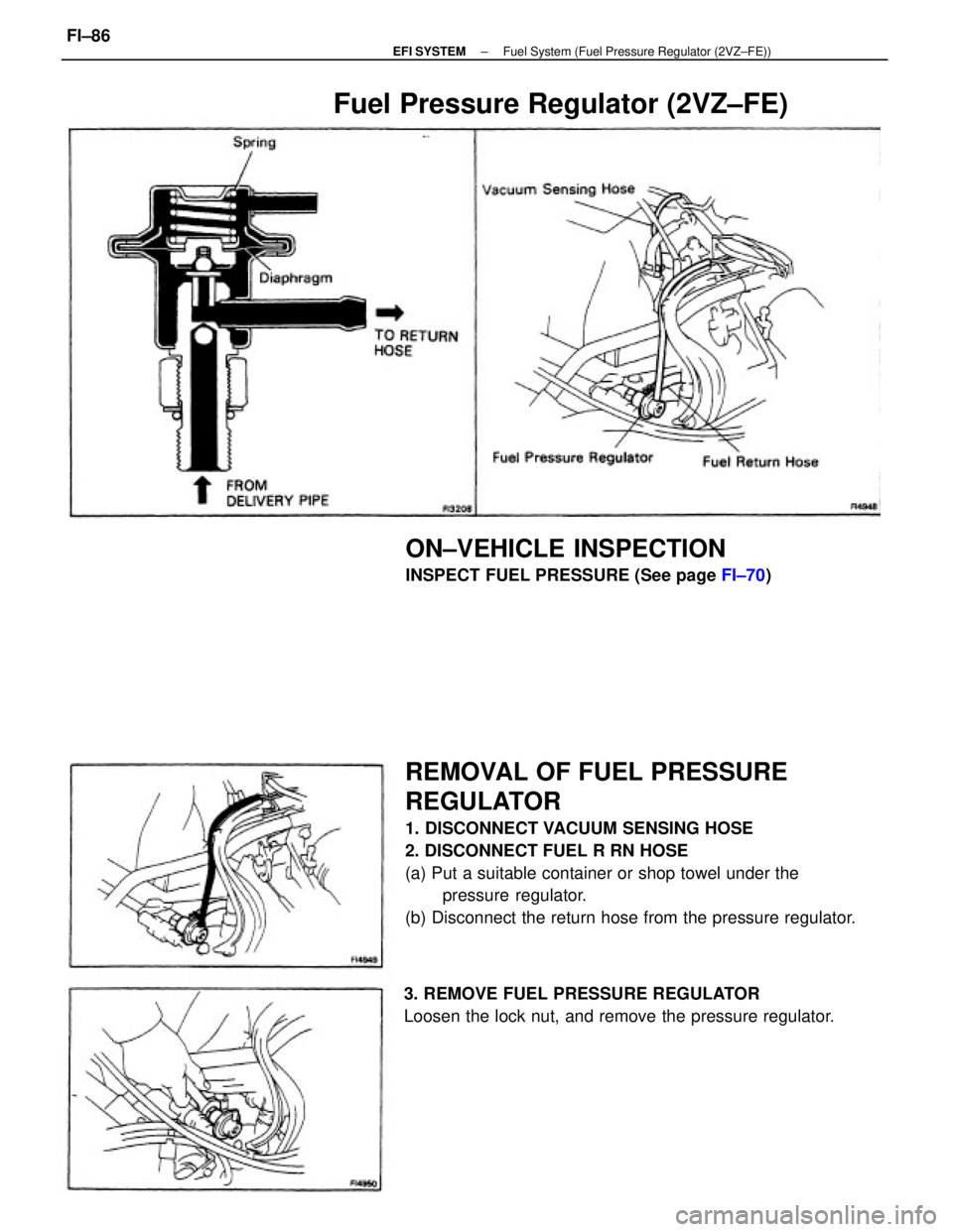 TOYOTA CAMRY V20 1986  Service Information REMOVAL OF FUEL PRESSURE
REGULATOR
1. DISCONNECT VACUUM SENSING HOSE
2. DISCONNECT FUEL R RN HOSE
(a) Put a suitable container or shop towel under the
pressure regulator.
(b) Disconnect the return hos