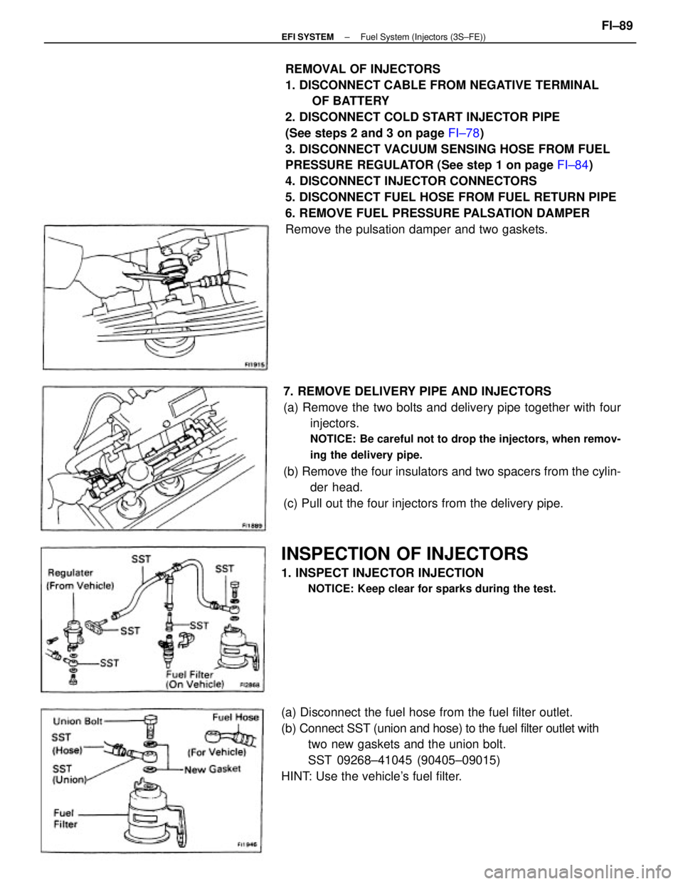 TOYOTA CAMRY V20 1986  Service Information REMOVAL OF INJECTORS
1. DISCONNECT CABLE FROM NEGATIVE TERMINAL
OF BATTERY
2. DISCONNECT COLD START INJECTOR PIPE
(See steps 2 and 3 on page FI±78)
3. DISCONNECT VACUUM SENSING HOSE FROM FUEL
PRESSUR