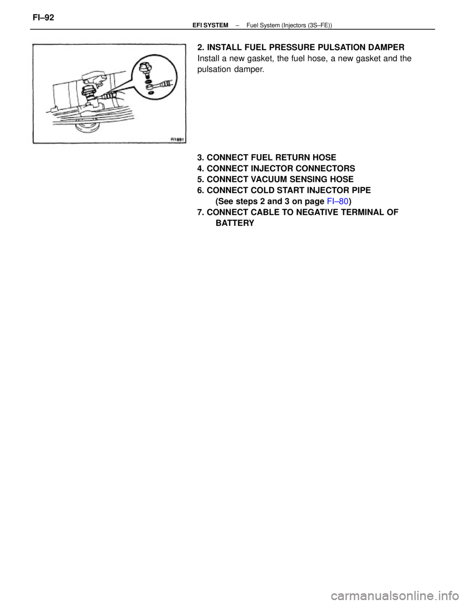 TOYOTA CAMRY V20 1986  Service Information 3. CONNECT FUEL RETURN HOSE
4. CONNECT INJECTOR CONNECTORS
5. CONNECT VACUUM SENSING HOSE
6. CONNECT COLD START INJECTOR PIPE
(See steps 2 and 3 on page FI±80)
7. CONNECT CABLE TO NEGATIVE TERMINAL O