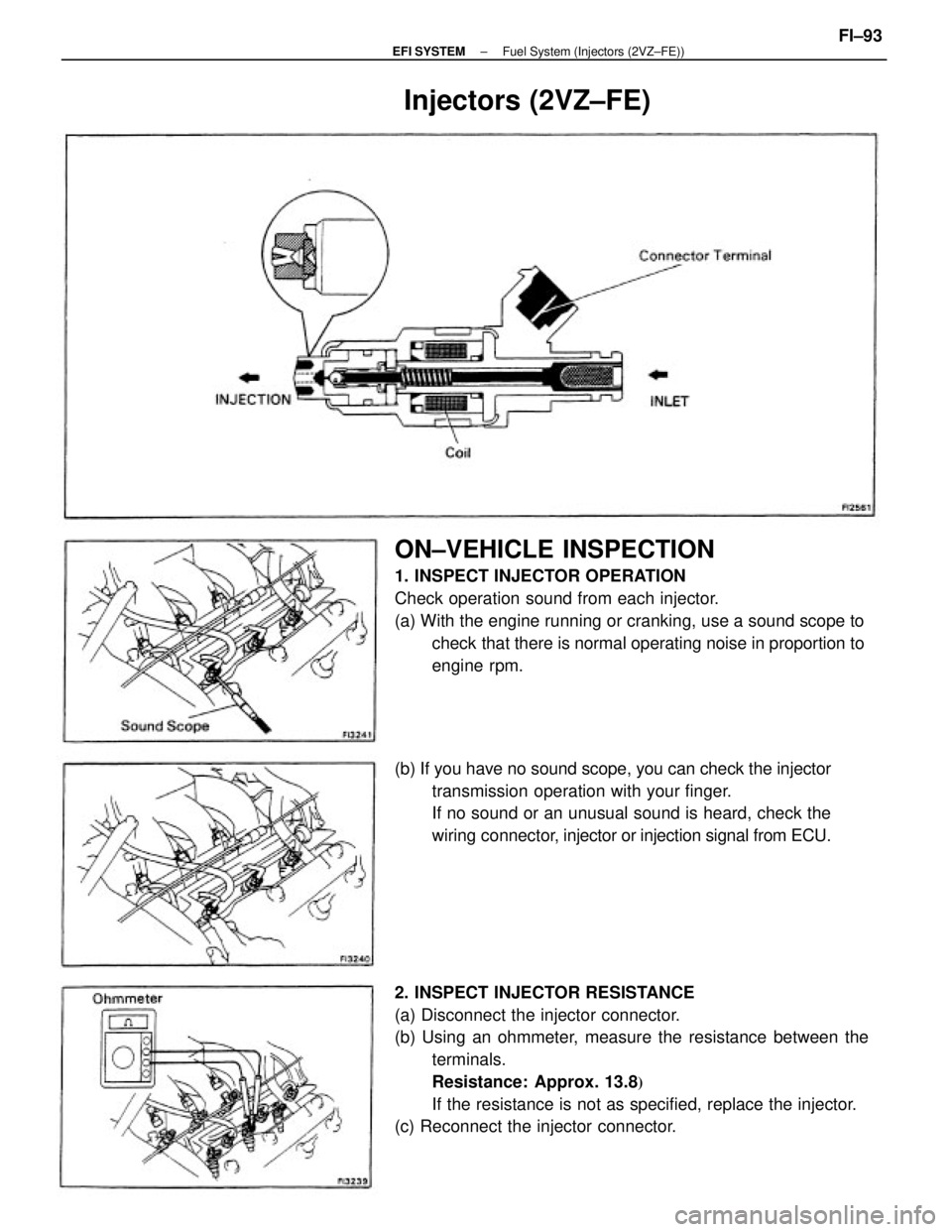 TOYOTA CAMRY V20 1986  Service Information 2. INSPECT INJECTOR RESISTANCE
(a) Disconnect the injector connector.
(b) Using an ohmmeter, measure the resistance between the
terminals.
Resistance:  Approx. 13.8

If the resistance is not as speci