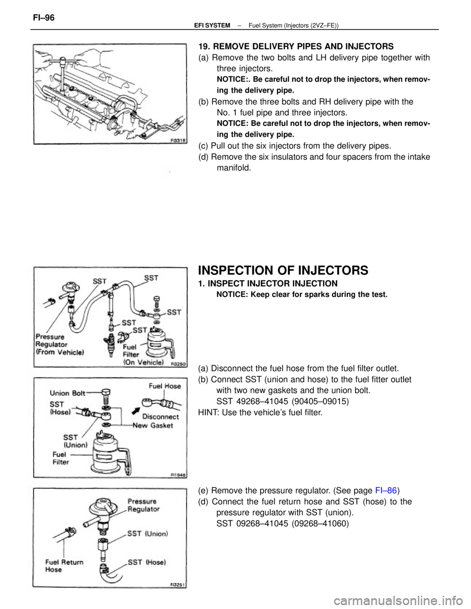 TOYOTA CAMRY V20 1986  Service Information 19. REMOVE DELIVERY PIPES AND INJECTORS
(a) Remove the two bolts and LH delivery pipe together with
three injectors.
NOTICE:.  Be careful not to drop the injectors, when remov-
ing the delivery pipe.
