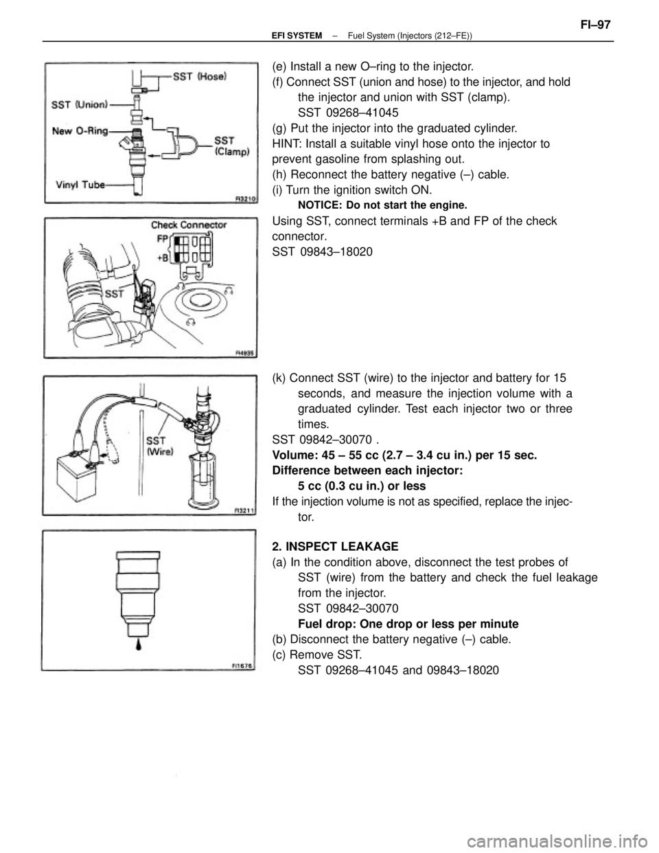 TOYOTA CAMRY V20 1986 Service Information (e) Install a new O±ring to the injector.
(f) Connect SST (union and hose) to the injector, and hold
the injector and union with SST (clamp).
SST 09268±41045
(g) Put the injector into the graduated TOYOTA CAMRY V20 1986 Service Information (e) Install a new O±ring to the injector.
(f) Connect SST (union and hose) to the injector, and hold
the injector and union with SST (clamp).
SST 09268±41045
(g) Put the injector into the graduated