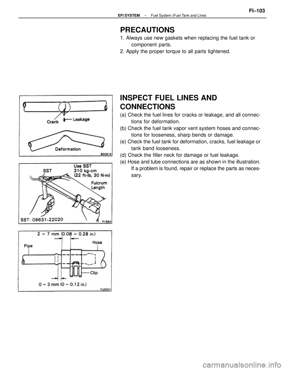 TOYOTA CAMRY V20 1986  Service Information INSPECT FUEL LINES AND
CONNECTIONS
(a) Check the fuel lines for cracks or leakage, and all connec-
tions for deformation.
(b) Check the fuel tank vapor vent system hoses and connec-
tions for loosenes