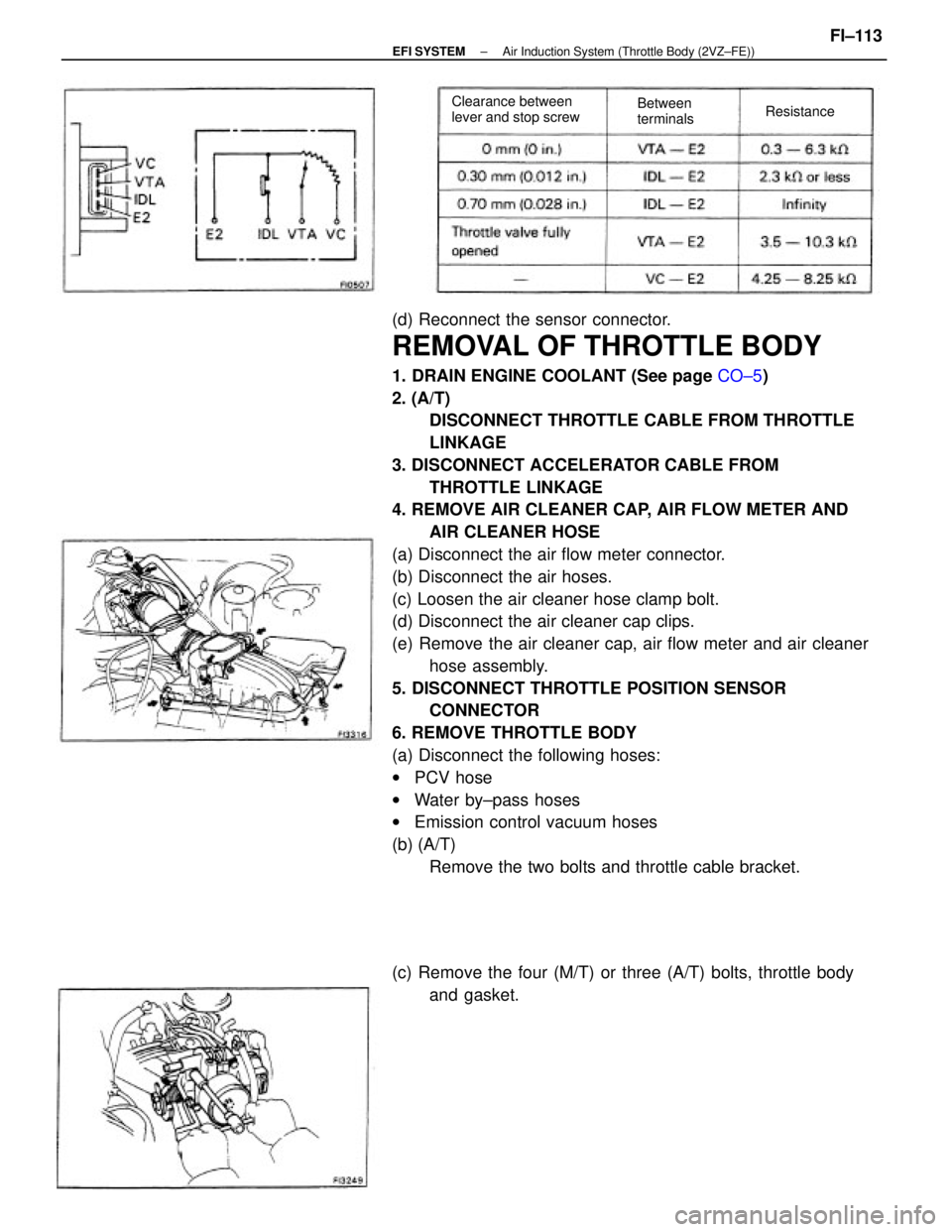 TOYOTA CAMRY V20 1986 Service Information (d) Reconnect the sensor connector.
REMOVAL OF THROTTLE BODY
1. DRAIN ENGINE COOLANT (See page CO±5)
2. (A/T)
DISCONNECT THROTTLE CABLE FROM THROTTLE
LINKAGE
3. DISCONNECT ACCELERATOR CABLE FROM
THRO TOYOTA CAMRY V20 1986 Service Information (d) Reconnect the sensor connector.
REMOVAL OF THROTTLE BODY
1. DRAIN ENGINE COOLANT (See page CO±5)
2. (A/T)
DISCONNECT THROTTLE CABLE FROM THROTTLE
LINKAGE
3. DISCONNECT ACCELERATOR CABLE FROM
THRO
