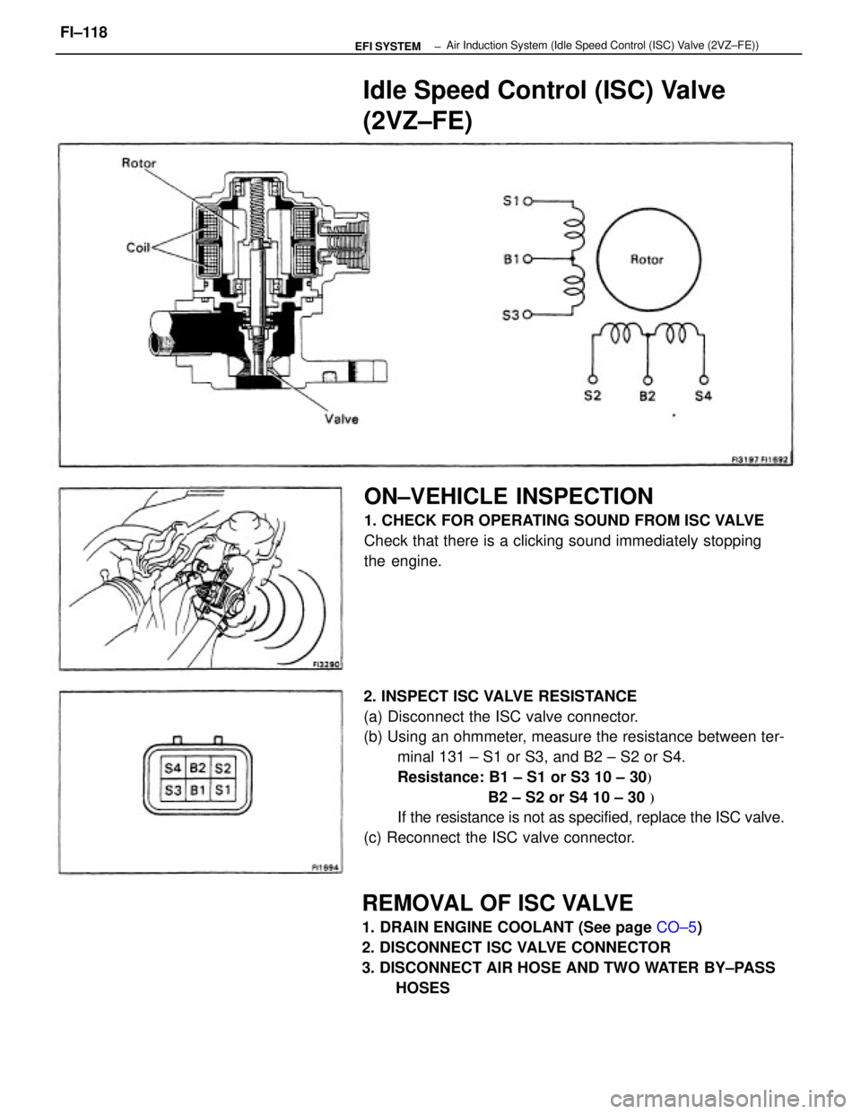 TOYOTA CAMRY V20 1986  Service Information 2. INSPECT ISC VALVE RESISTANCE
(a) Disconnect the ISC valve connector.
(b) Using an ohmmeter, measure the resistance between ter-
minal 131 ± S1 or S3, and B2 ± S2 or S4.
Resistance: B1 ± S1 or S3