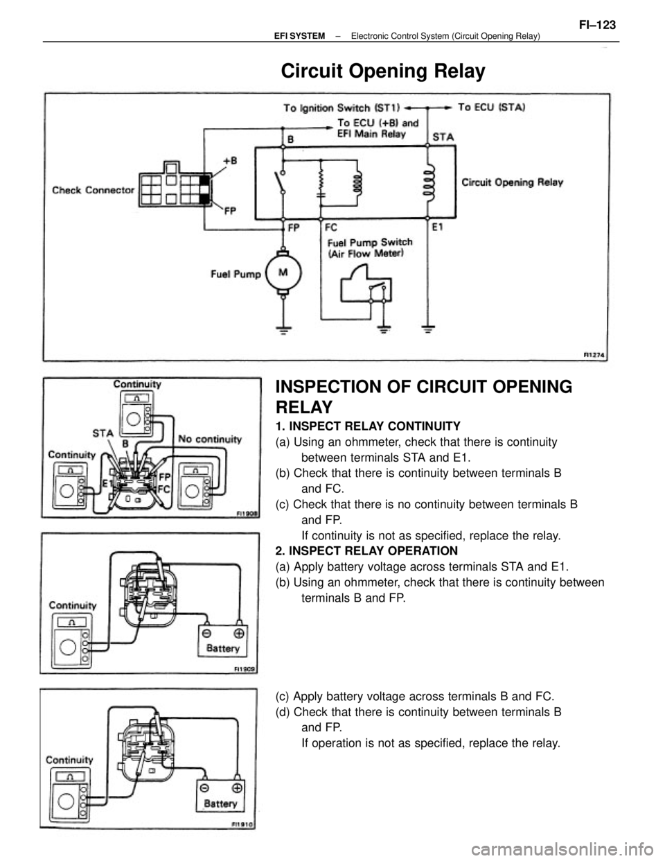 TOYOTA CAMRY V20 1986  Service Information INSPECTION OF CIRCUIT OPENING
RELAY
1. INSPECT RELAY CONTINUITY
(a) Using an ohmmeter, check that there is continuity
between terminals STA and E1.
(b) Check that there is continuity between terminals